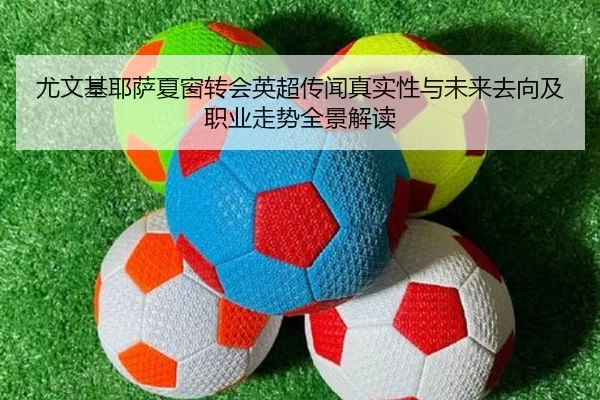 尤文基耶萨夏窗转会英超传闻真实性与未来去向及职业走势全景解读